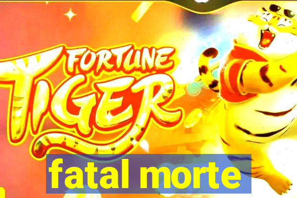 fatal morte